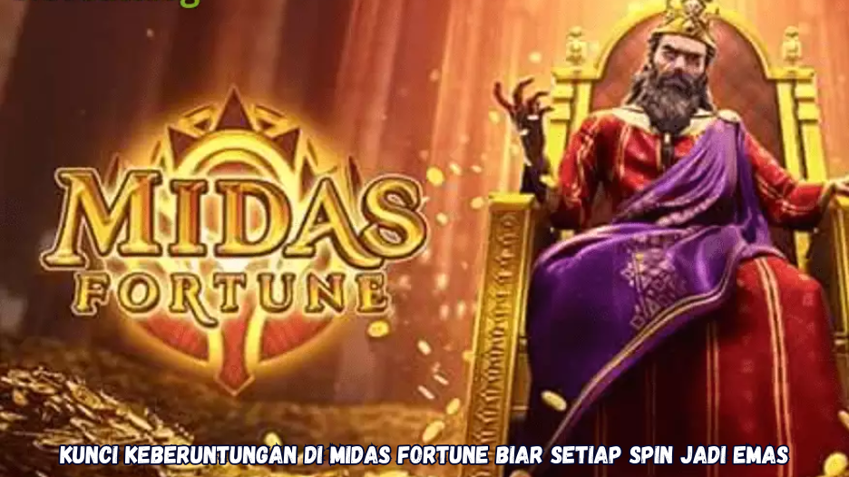 Kunci Keberuntungan di Midas Fortune Biar Setiap Spin Jadi Emas