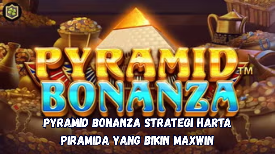 Pyramid Bonanza Strategi Harta Piramida yang Bikin Maxwin